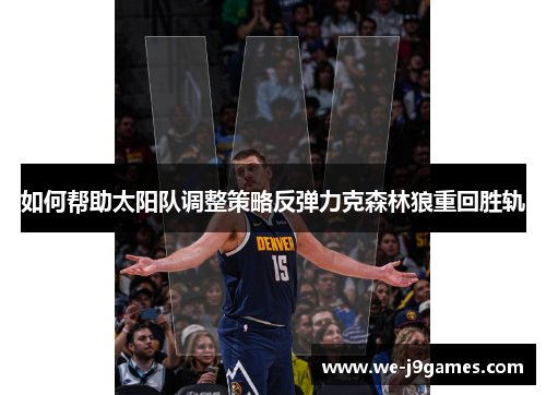 如何帮助太阳队调整策略反弹力克森林狼重回胜轨 如何帮助太阳队调整策略反弹力克森林狼重回胜轨