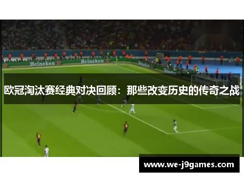 欧冠淘汰赛经典对决回顾：那些改变历史的传奇之战