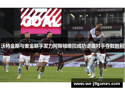 沃特金斯与麦金联手发力阿斯顿维拉成功逆袭对手夺取胜利