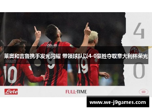 莱奥和吉鲁携手发光闪耀 带领球队以4-0豪胜夺取意大利杯荣光