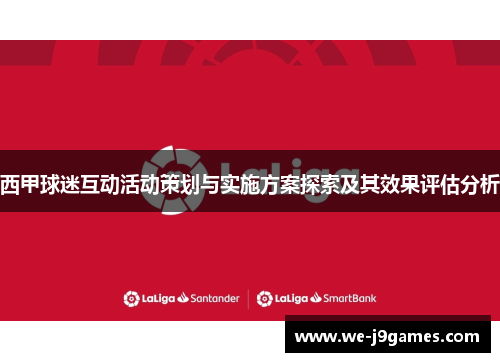 西甲球迷互动活动策划与实施方案探索及其效果评估分析 西甲球迷互动活动策划与实施方案探索及其效果评估分析