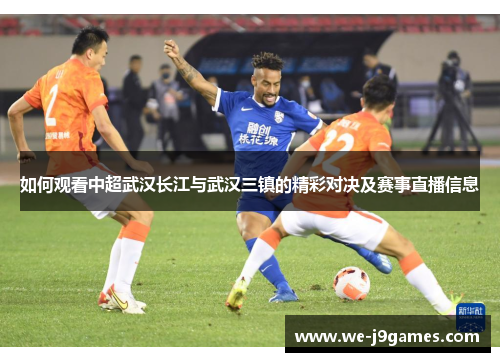 如何观看中超武汉长江与武汉三镇的精彩对决及赛事直播信息