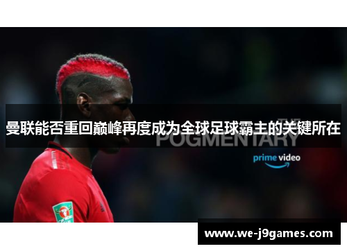 曼联能否重回巅峰再度成为全球足球霸主的关键所在