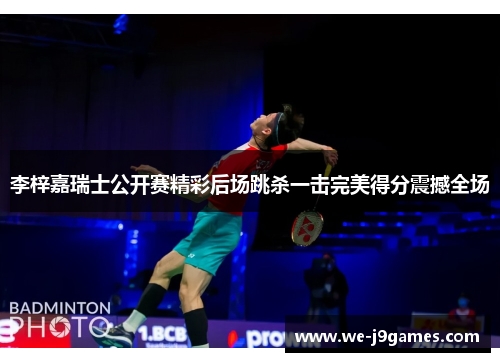 李梓嘉瑞士公开赛精彩后场跳杀一击完美得分震撼全场