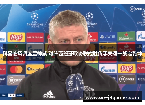 科曼临场调度显神威 对阵西班牙欧协联成胜负手关键一战定乾坤