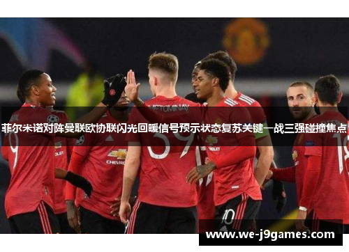 菲尔米诺对阵曼联欧协联闪光回暖信号预示状态复苏关键一战三强碰撞焦点